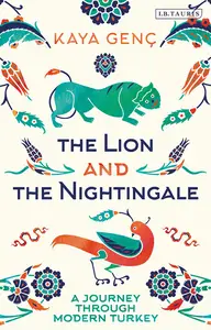 The Lion and the Nightingale A Journey Through Modern Turkey