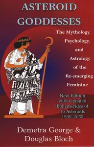 Asteroid Goddesses The Mythology, Psychology, and Astrology of the Re-emerging Feminine