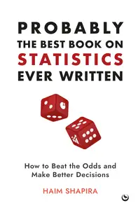 Probably the Best Book on Statistics Ever Written How to Beat the Odds and Make Better Decisions