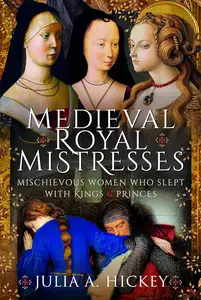 Medieval Royal Mistresses Mischievous Women who Slept with Kings and Princes