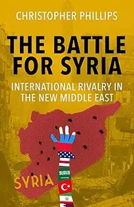 The Battle for Syria International Rivalry in the New Middle East