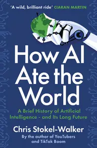 How AI Ate the World A Brief History of Artificial Intelligence – And Its Long Future