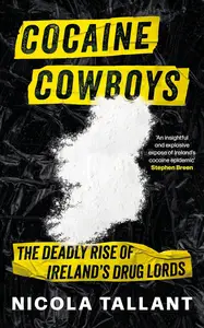 Cocaine Cowboys The Deadly Rise of Ireland’s Drug Lords (Irish Cartel Book,The Narco War in Ireland)