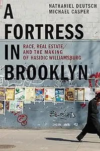 A Fortress in Brooklyn Race, Real Estate, and the Making of Hasidic Williamsburg