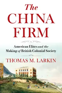 The China Firm American Elites and the Making of British Colonial Society