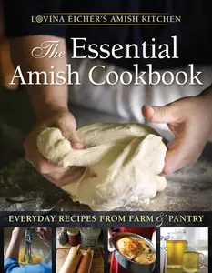 The Essential Amish Cookbook Everyday Recipes from Farm and Pantry (Lovina Eicher’s Amish Kitchen)