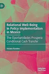 Relational Well–Being in Policy Implementation in Mexico The Oportunidades–Prospera Conditional Cash Transfer