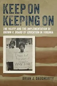 Keep On Keeping On The NAACP and the Implementation of Brown v. Board of Education in Virginia