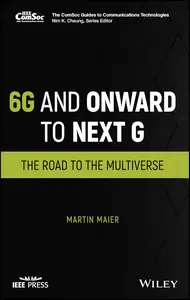 6G and Onward to Next G The Road to the Multiverse (The ComSoc Guides to Communications Technologies)