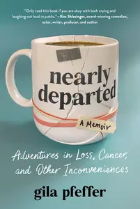 Nearly Departed Adventures in Loss, Cancer, and Other Inconveniences