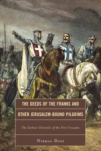 The Deeds of the Franks and Other Jerusalem-Bound Pilgrims The Earliest Chronicle of the First Crusade