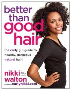 Better Than Good Hair The Curly Girl Guide to Healthy, Gorgeous Natural Hair!