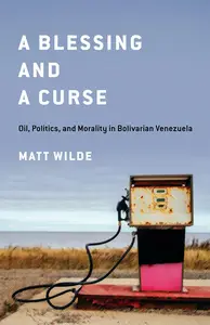 A Blessing and a Curse Oil, Politics, and Morality in Bolivarian Venezuela