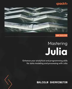 Mastering Julia – Second Edition Enhance your analytical and programming skills for data modeling