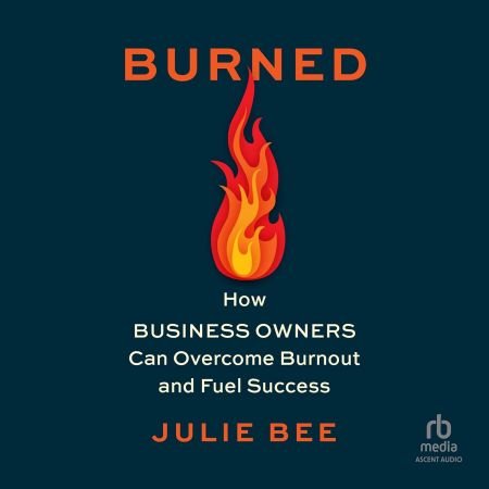 Burned: How Business Owners Can Overcome Burnout and Fuel Success [Audiobook]