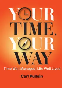 Your Time, Your Way Time Well Managed, Life Well Lived