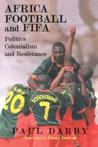 Africa, Football and FIFA Politics, Colonialism and Resistance