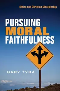 Pursuing Moral Faithfulness Ethics and Christian Discipleship