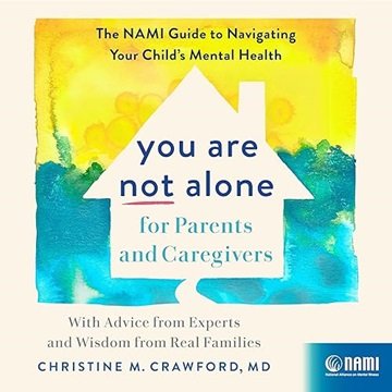 You Are Not Alone for Parents and Caregivers: The NAMI Guide to Navigating Your Child's Mental He...