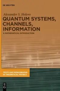 Quantum Systems, Channels, Information A Mathematical Introduction (Texts and Monographs in Theoretical Physics)