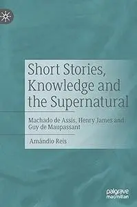 Short Stories, Knowledge and the Supernatural Machado de Assis, Henry James and Guy de Maupassant