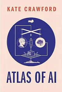 Atlas of AI Power, Politics, and the Planetary Costs of Artificial Intelligence