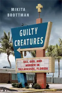 Guilty Creatures Sex, God, and Murder in Tallahassee, Florida