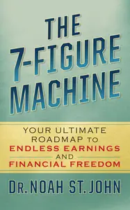 The 7-Figure Machine Your Ultimate Roadmap to Endless Earnings and Financial Freedom