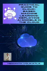 Practical Guide to Cloud-Based Machine Learning Deploying AI Models in the Cloud