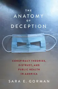 The Anatomy of Deception Conspiracy Theories, Distrust, and Public Health in America