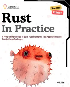 Rust In Practice, Second Edition A Programmers Guide to Build Rust Programs, Test Applications and Create Cargo Packages