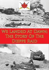 We Landed At Dawn The Story Of The Dieppe Raid