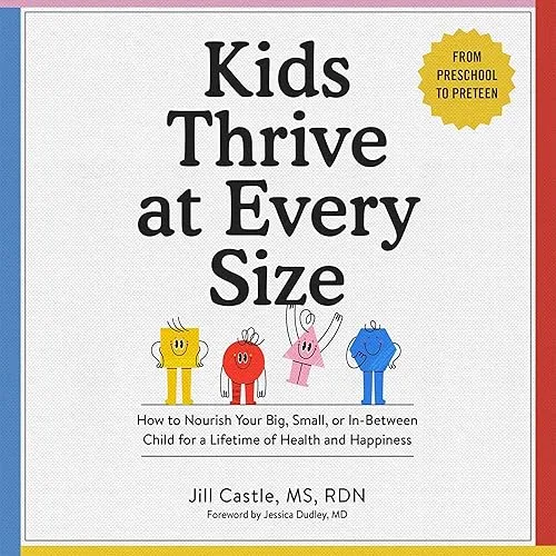 Kids Thrive at Every Size How to Nourish Your Big, Small, or In-Between Child for Lifetime of Health and Happiness [Audiobook]