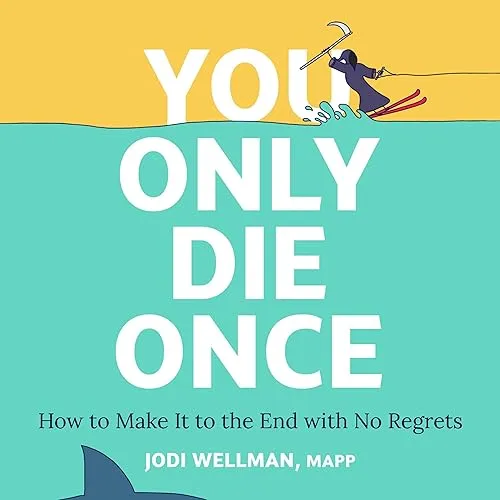 You Only Die Once How to Make It to the End with No Regrets [Audiobook]