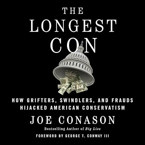 The Longest Con How Grifters, Swindlers, and Frauds Hijacked American Conservatism [Audiobook]