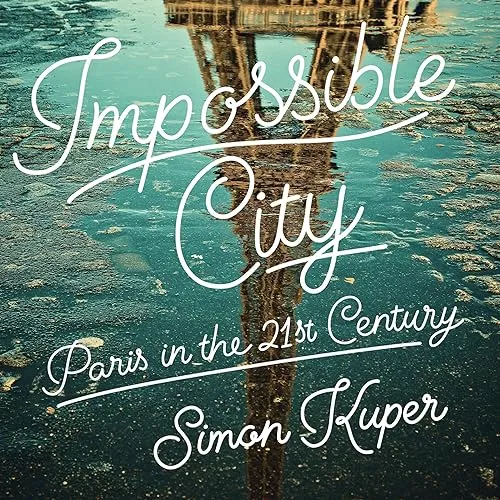 Impossible City Paris in the Twenty-First Century [Audiobook]