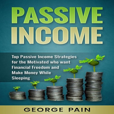 Passive Income: Top Passive Income Ideas for the Motivated who Want Financial Free... 78ffb8c92bde6d67e418c1b1087be40b