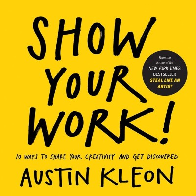 Show Your Work!: 10 Ways to Share Your Creativity and Get Discovered - Austin Kleon 52db88adad85bc93d5b7f587bc21fa0e