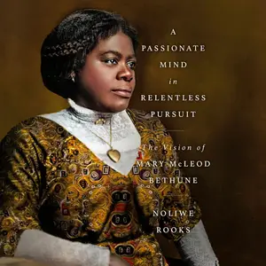 A Passionate Mind in Relentless Pursuit The Vision of Mary McLeod Bethune [Audiobook]