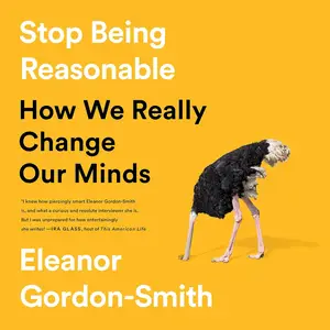 Stop Being Reasonable How We Really Change Our Minds [Audiobook]