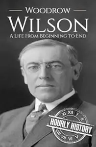 Woodrow Wilson A Life From Beginning to End