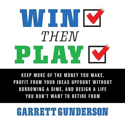 Win Then Play Keep More of the Money You Make, Profit From Your Ideas Upfront Without Borrowing a Dime, and Design [Audiobook]