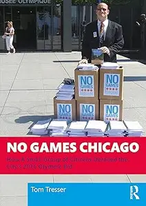 No Games Chicago How A Small Group of Citizens Derailed the City’s 2016 Olympic Bid