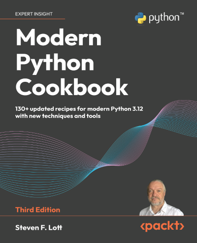 Modern Python Cookbook: 130  updated recipes for modern Python 3.12 with new techniques and tools - Steven F. Lott