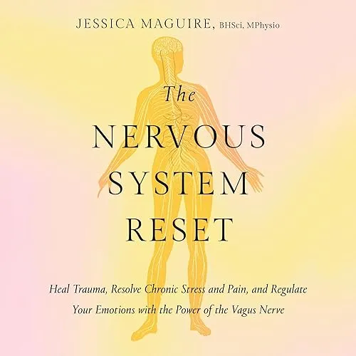 The Nervous System Reset Heal Trauma, Resolve Chronic Pain, and Regulate Your Emotions with Power of Vagus Nerve [Audiobook]