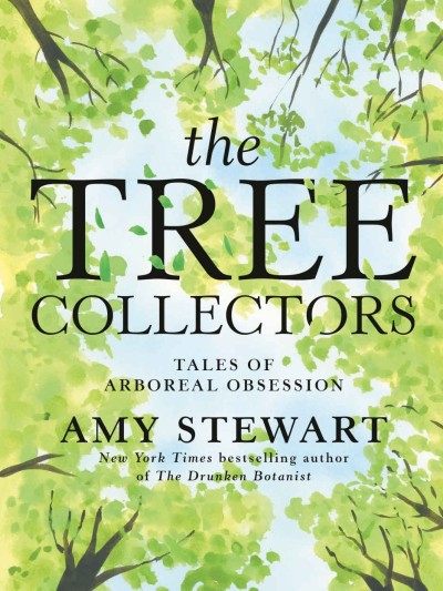 The Tree Collectors: Tales of Arboreal Obsession - Amy Stewart 40aca7d7759333286701d009a4871513