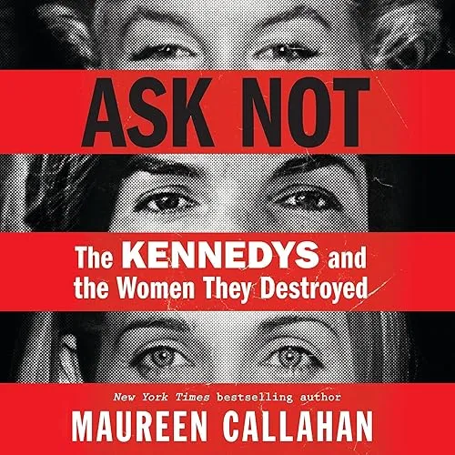 Ask Not The Kennedys and the Women They Destroyed [Audiobook]