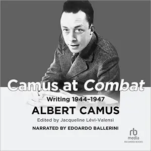 Camus at Combat Writing 1944-1947 [Audiobook]