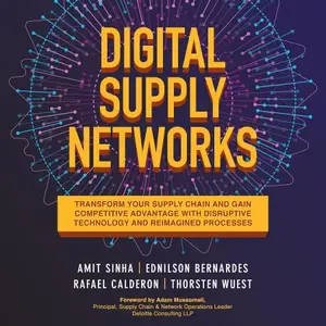 Digital Supply Networks Transform Your Supply Chain and Gain Competitive Advantage with Disruptive Technology