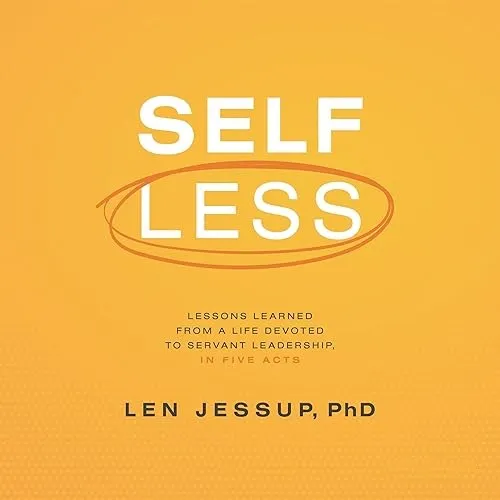 Self Less Lessons Learned from a Life Devoted to Servant Leadership, in Five Acts [Audiobook]